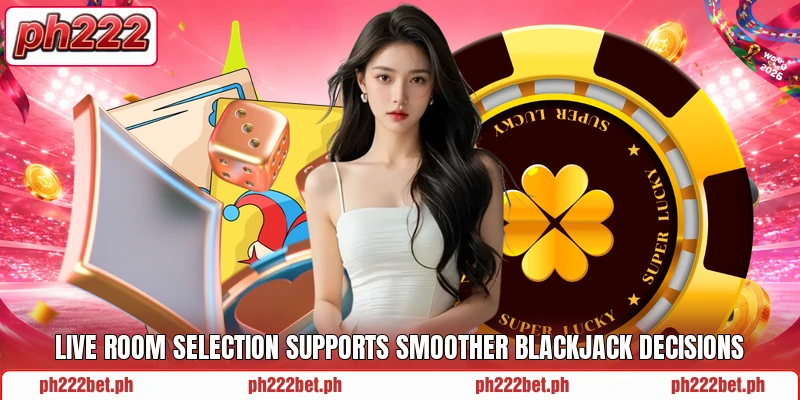 Live room selection supports smoother blackjack decisions